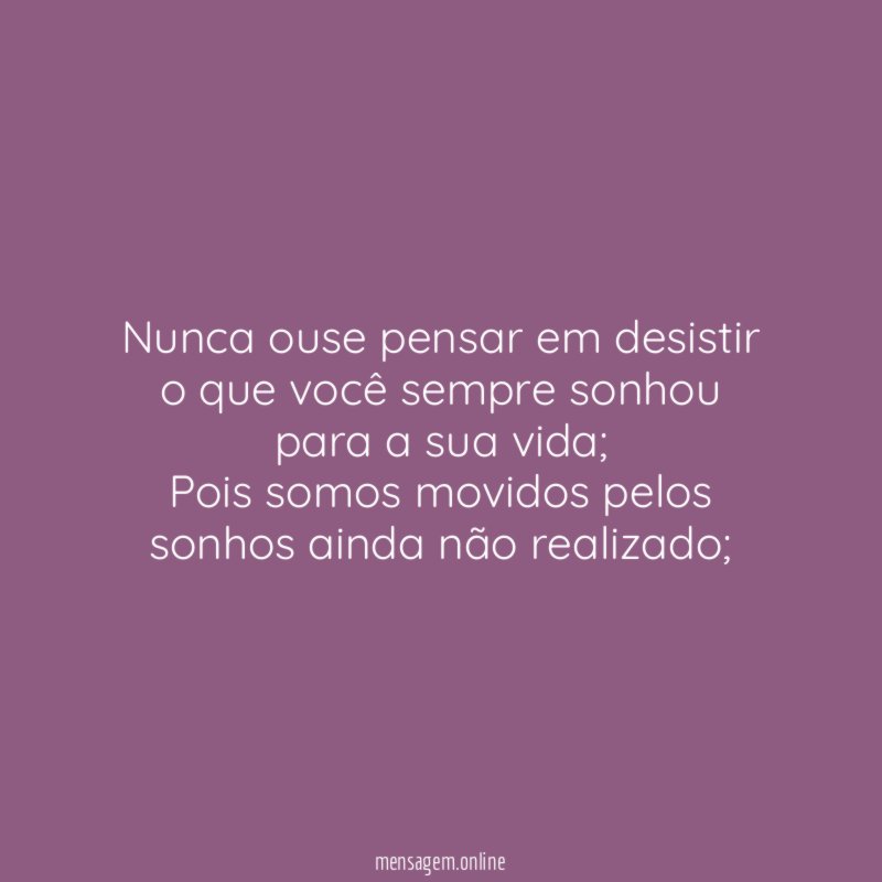 Nunca ouse pensar em desistir o que você