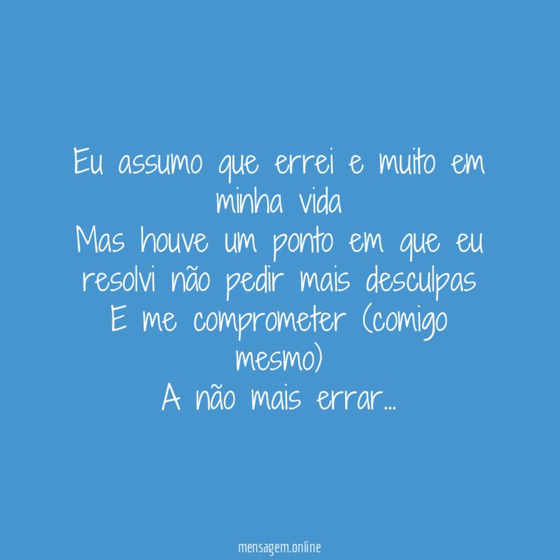 Eu assumo que errei e muito em minha