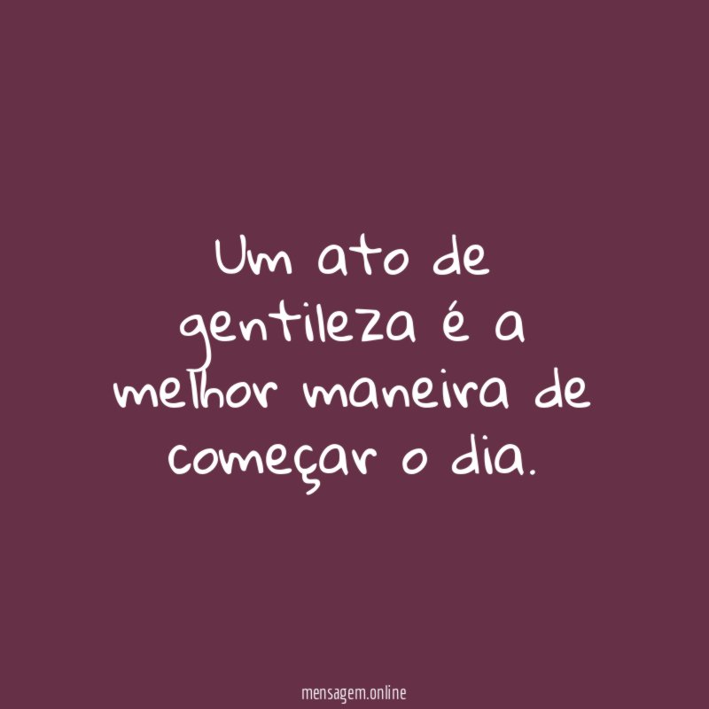Um ato de gentileza é a melhor maneira de começar o dia