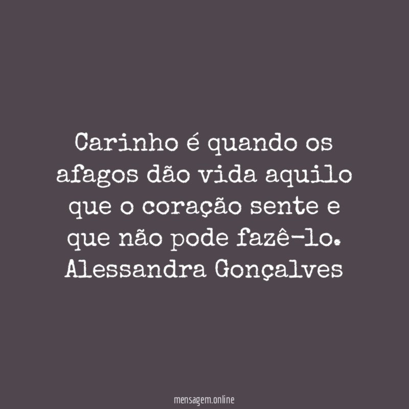 Carinho é quando os afagos dão vida aquilo que o coração sente e que não pode fazê-lo.