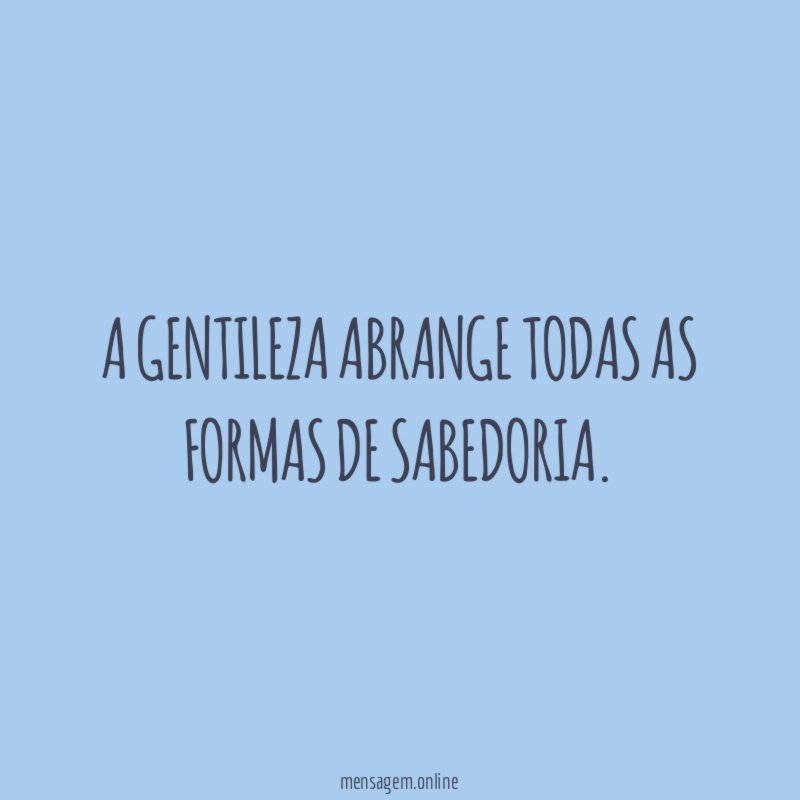 A gentileza abrange todas as formas de sabedoria