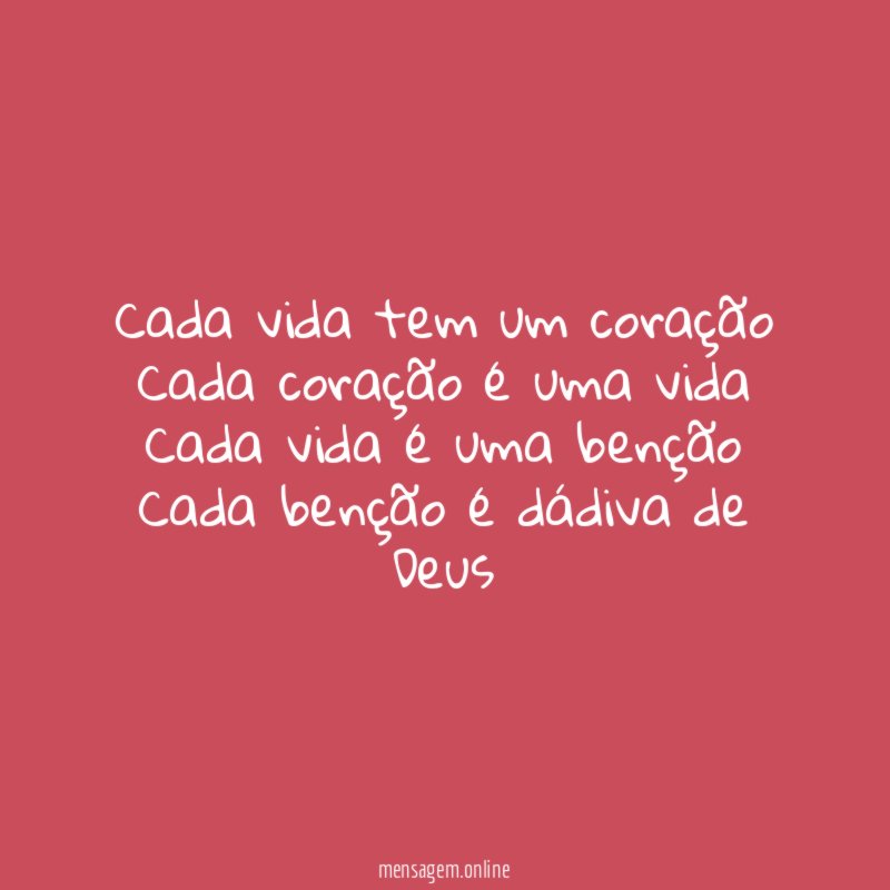 Cada vida tem um coração Cada coração é uma