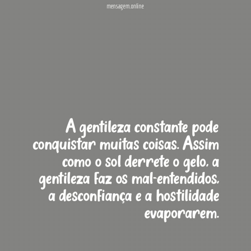 A gentileza constante pode conquistar muitas coisas