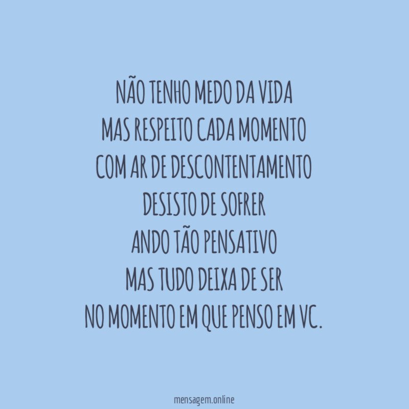 Não tenho medo da vida Mas respeito cada momento Com