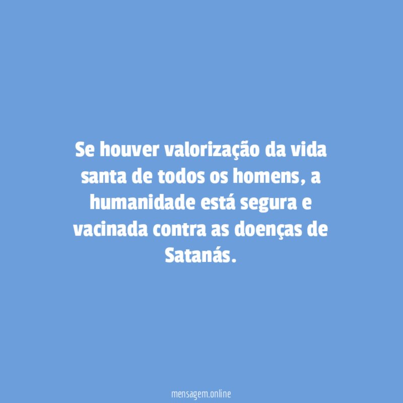 Se houver valorização da vida santa de todos os homens