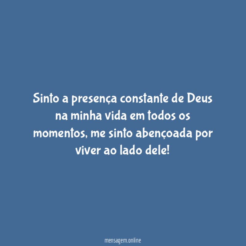 Sinto a presença constante de Deus na minha