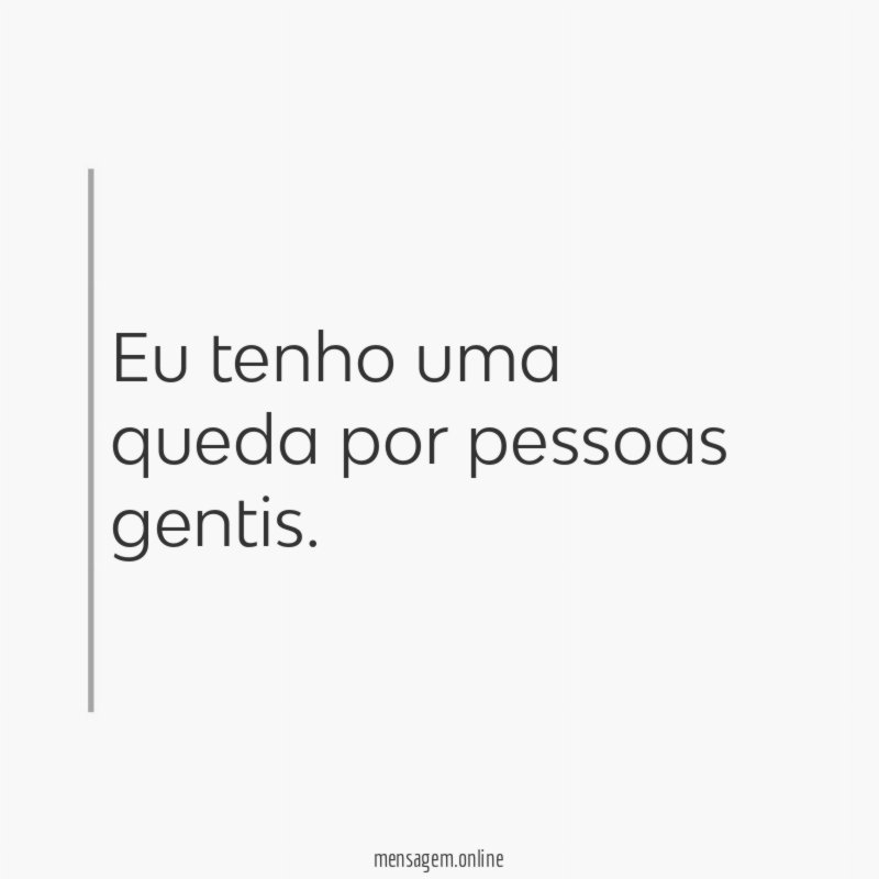 Eu tenho uma queda por pessoas gentis