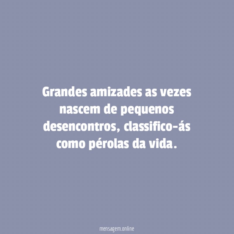 Grandes amizades as vezes nascem de pequenos desencontros