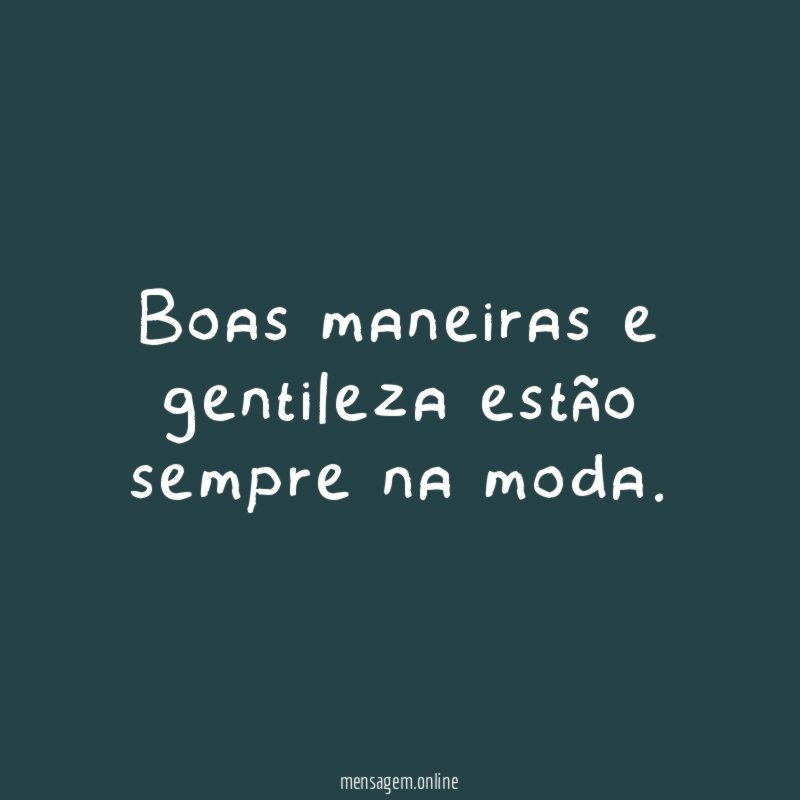 Boas maneiras e gentileza estão sempre na moda