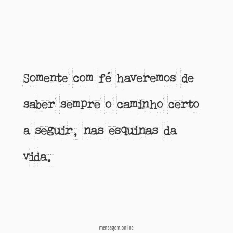 Somente com fé haveremos de saber sempre o caminho certo a seguir