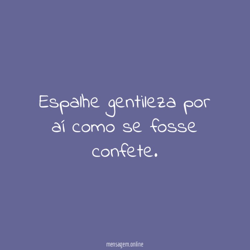 Espalhe gentileza por aí como se fosse confete