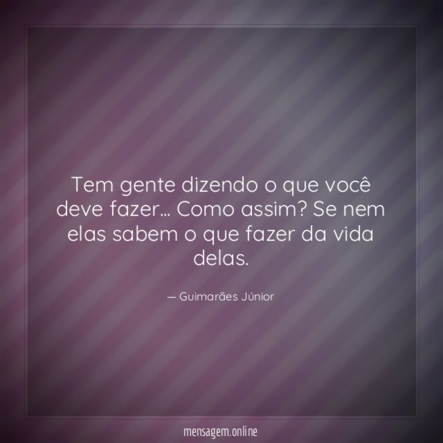 Tem gente dizendo o que você deve fazer