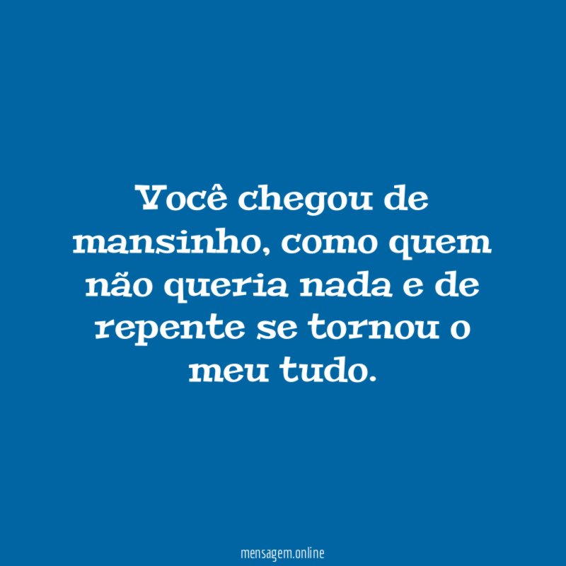 Você chegou de mansinho