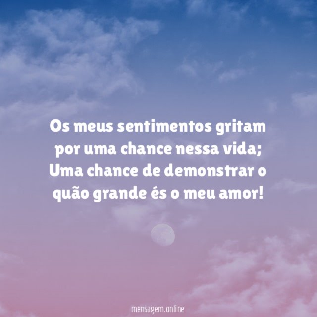 Os meus sentimentos gritam por uma chance nessa vida