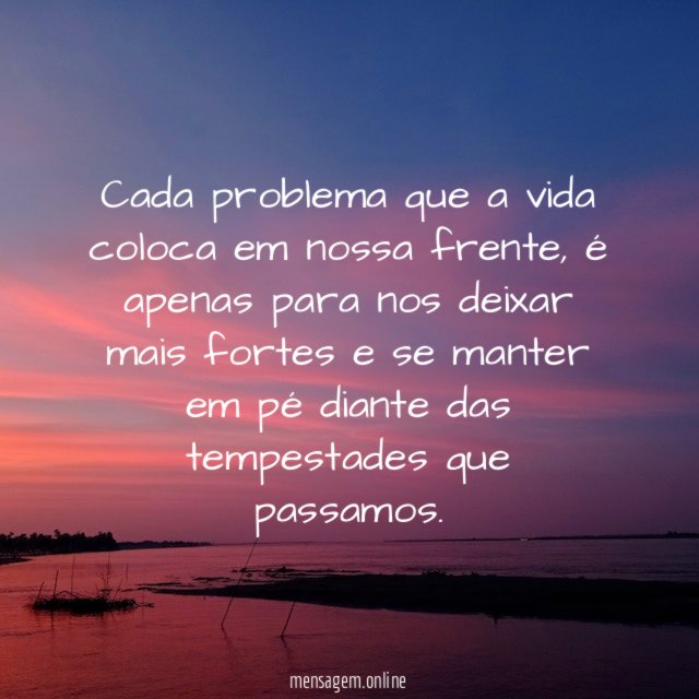 Cada problema que a vida coloca em nossa frente