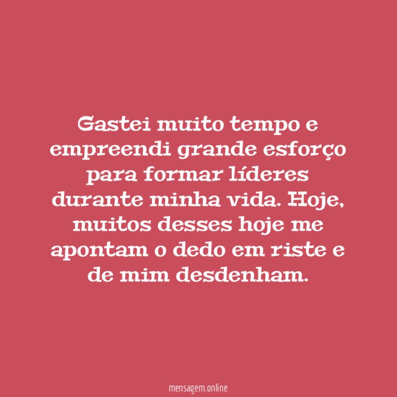 Gastei muito tempo e empreendi grande esforço para