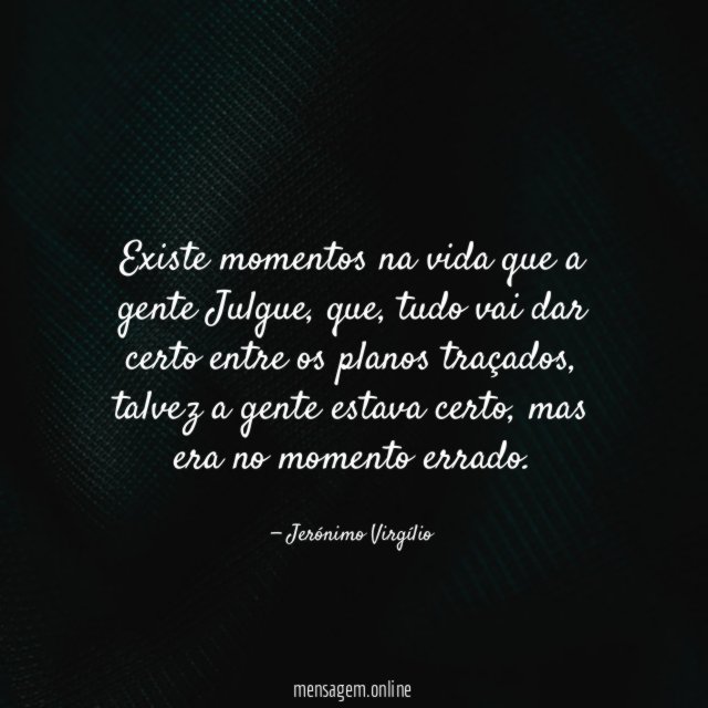 Existe momentos na vida que a gente Julgue