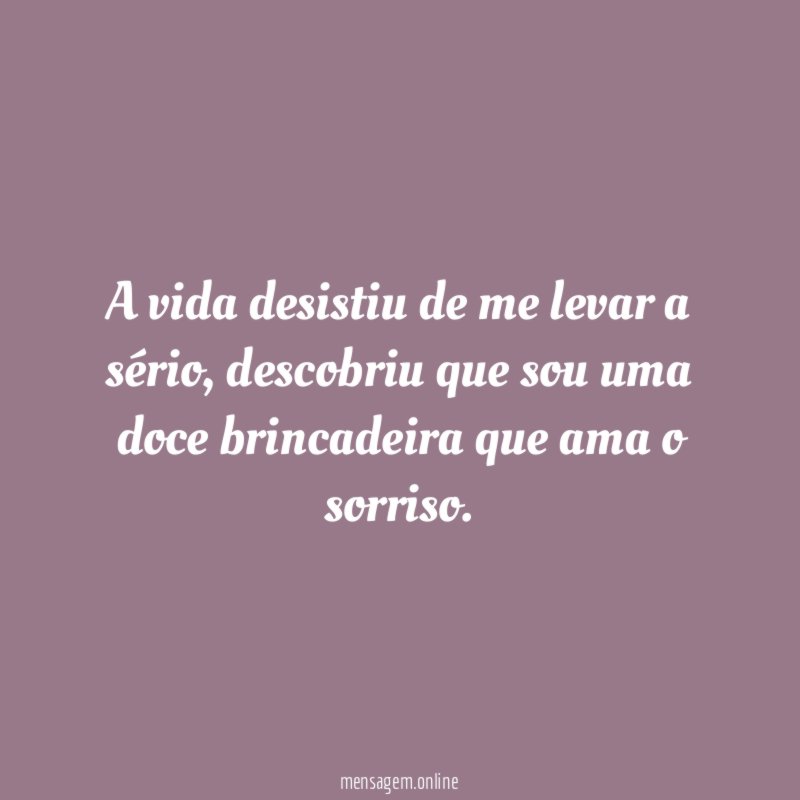 A vida desistiu de me levar a sério