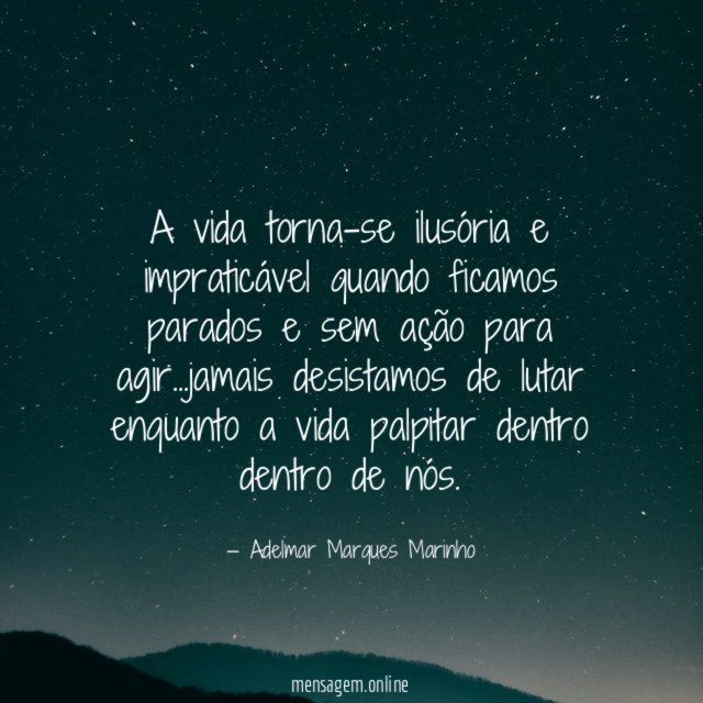 A vida torna-se ilusória e impraticável quando ficamos