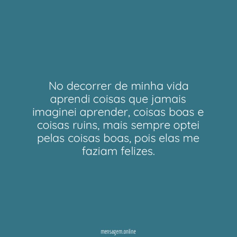 No decorrer de minha vida aprendi coisas que jamais imaginei aprender