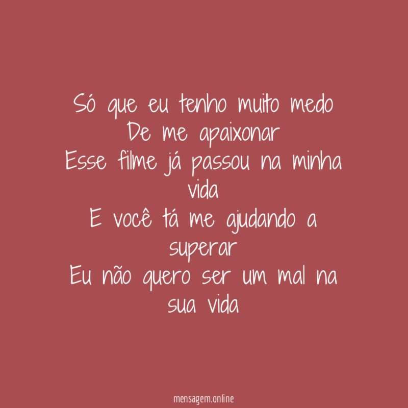 Só que eu tenho muito medo De me apaixonar Esse