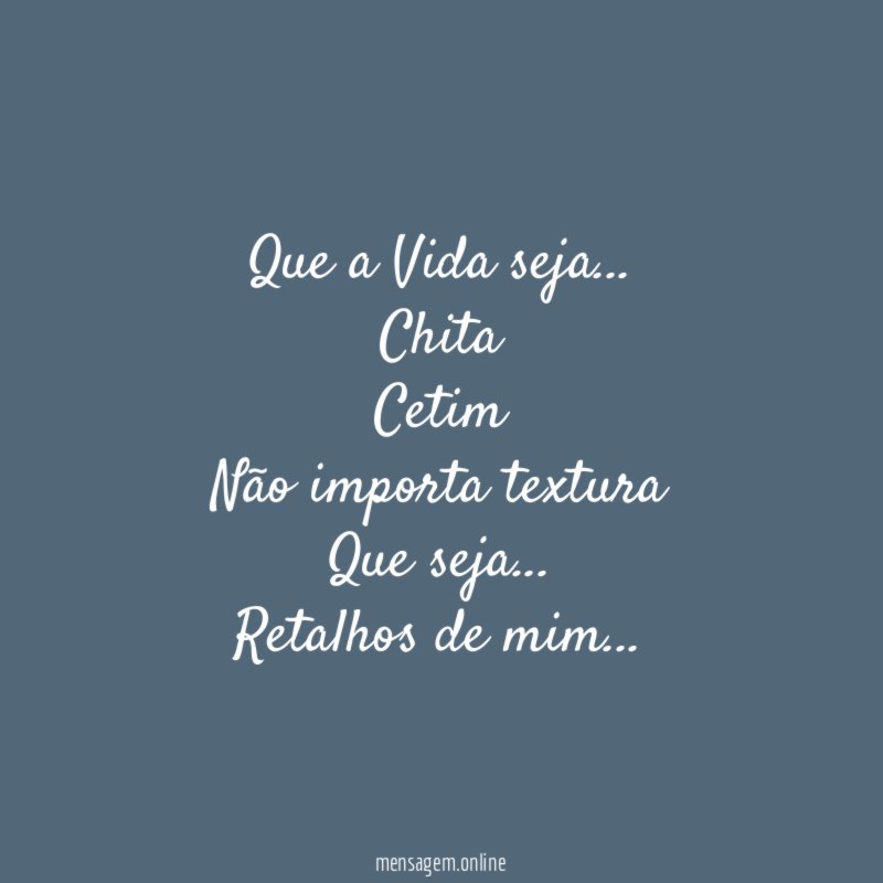 Que a Vida seja…
Chita
Cetim
Não importa textura