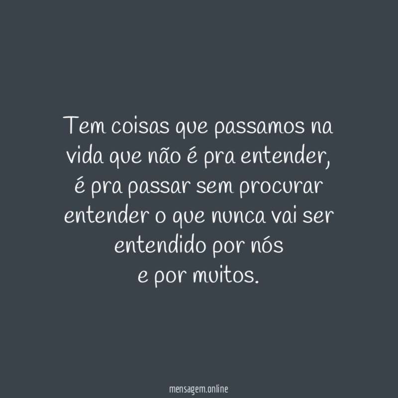Tem coisas que passamos na vida que não é pra entender,