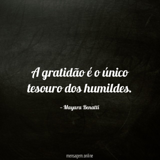 A gratidão é o único tesouro dos humildes
