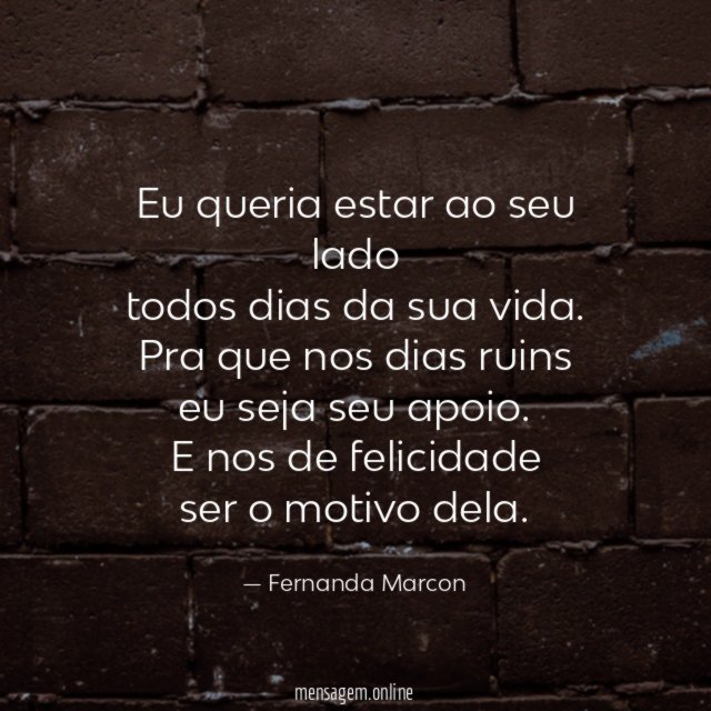 Eu queria estar ao seu lado todos dias da sua vida