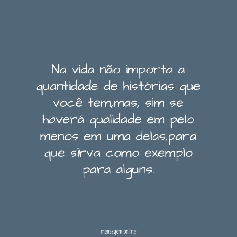 Na vida não importa a quantidade de histórias