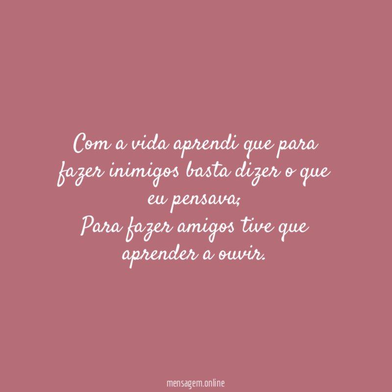 Com a vida aprendi que para fazer inimigos