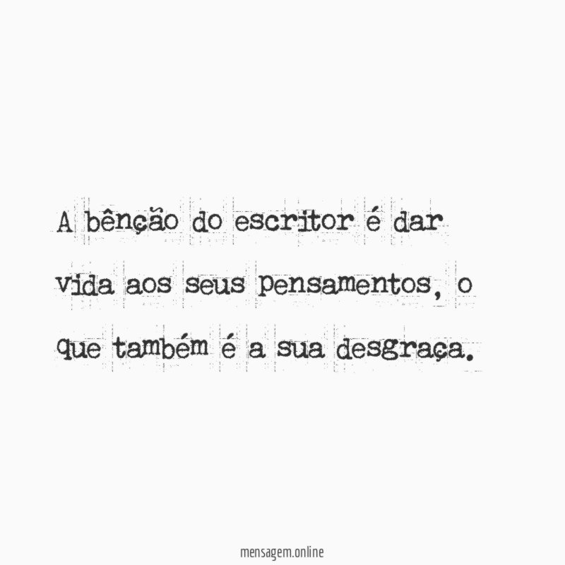 A bênção do escritor é dar vida aos seus pensamentos