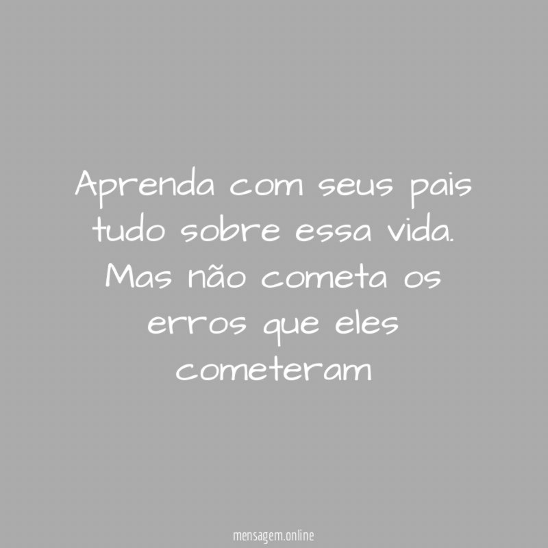 Aprenda com seus pais tudo sobre essa vida