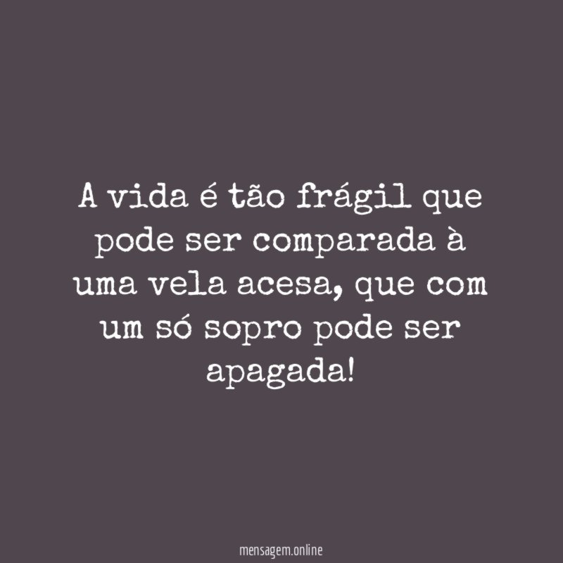 A vida é tão frágil que pode ser