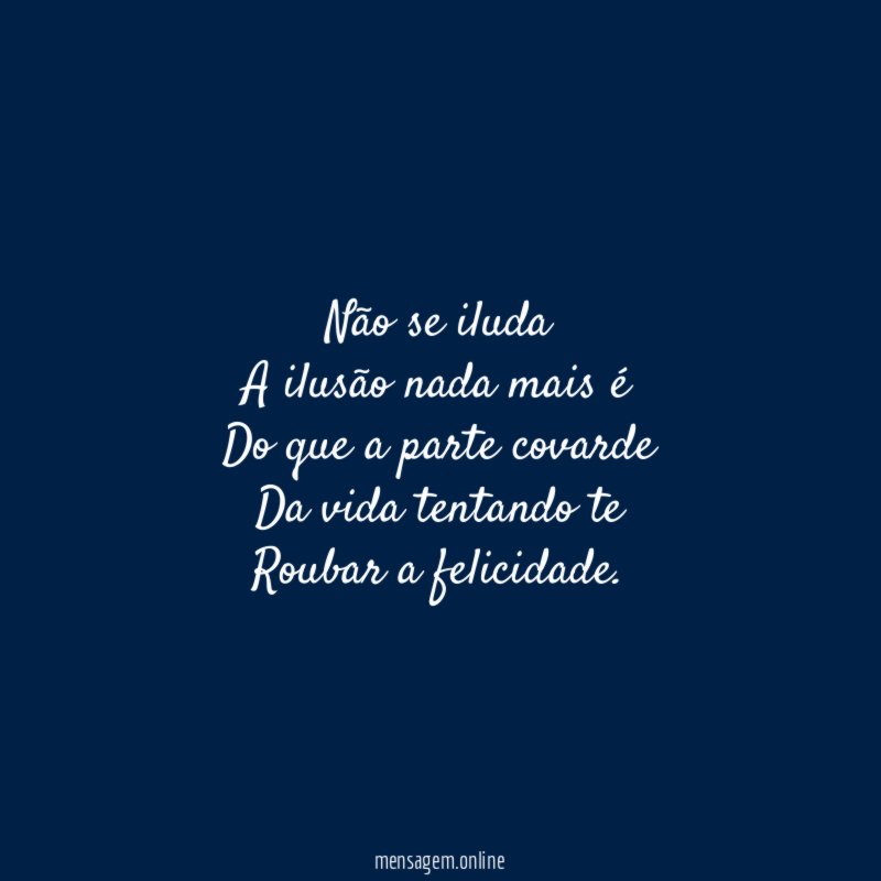 Não se iluda A ilusão nada mais é Do que