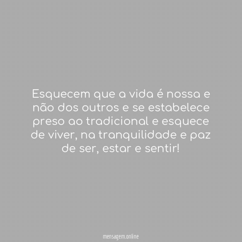 Esquecem que a vida é nossa e não