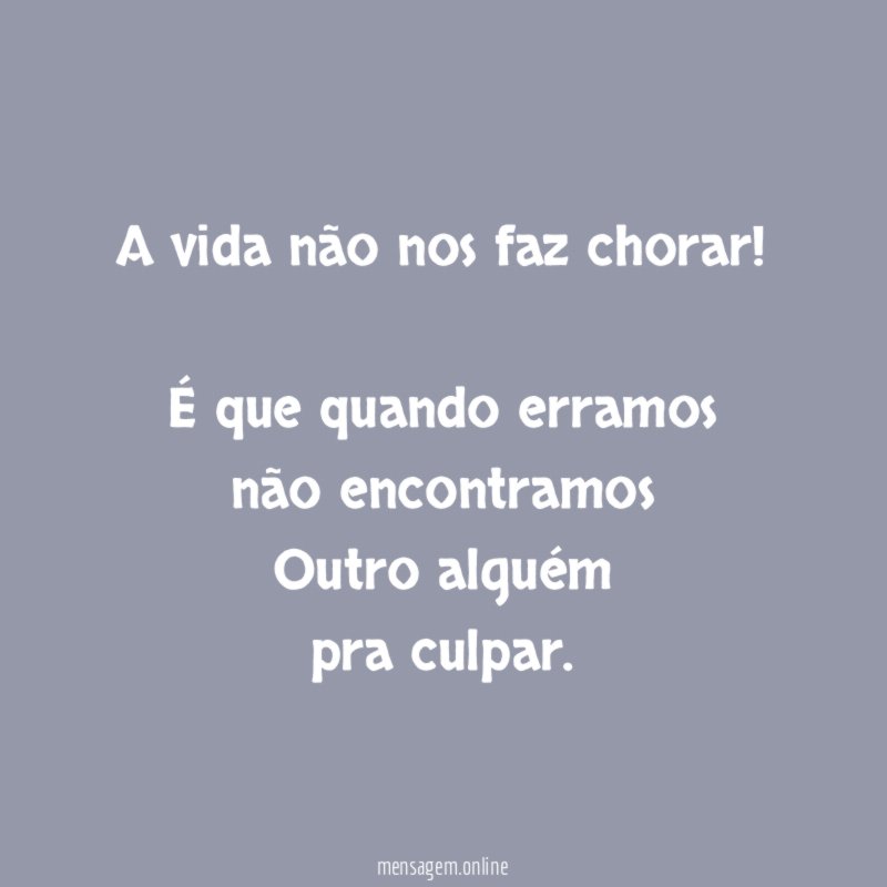 A vida não nos faz chorar