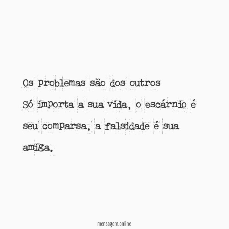 Os problemas são dos outros Só importa a sua vida