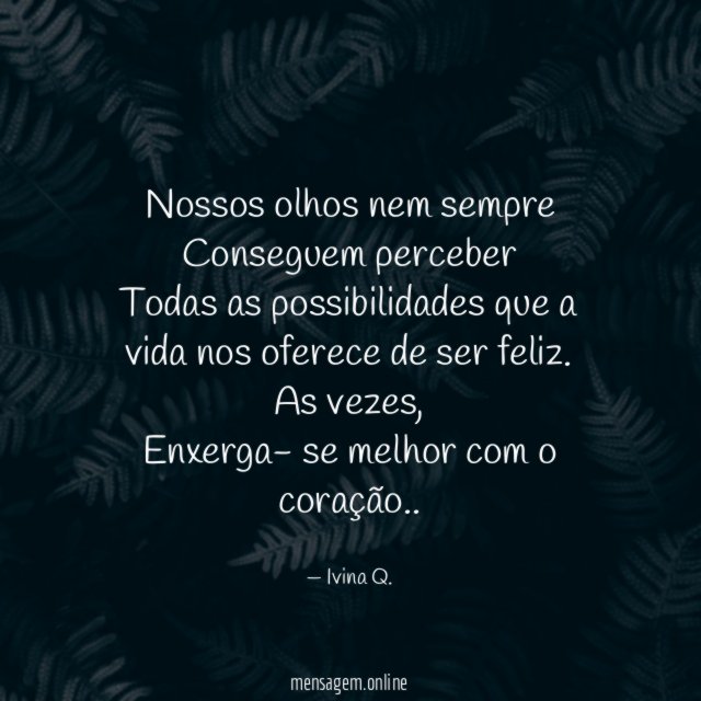 Nossos olhos nem sempre Conseguem perceber Todas as possibilidades que