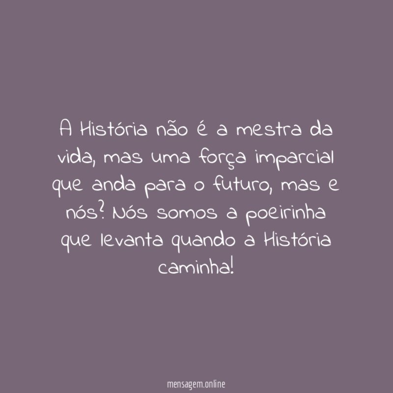 A História não é a mestra da vida
