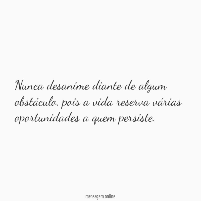 Nunca desanime diante de algum obstáculo