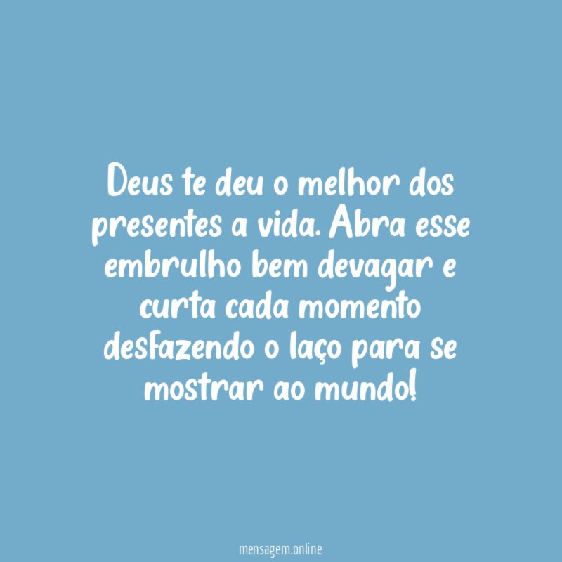 Deus te deu o melhor dos presentes a vida