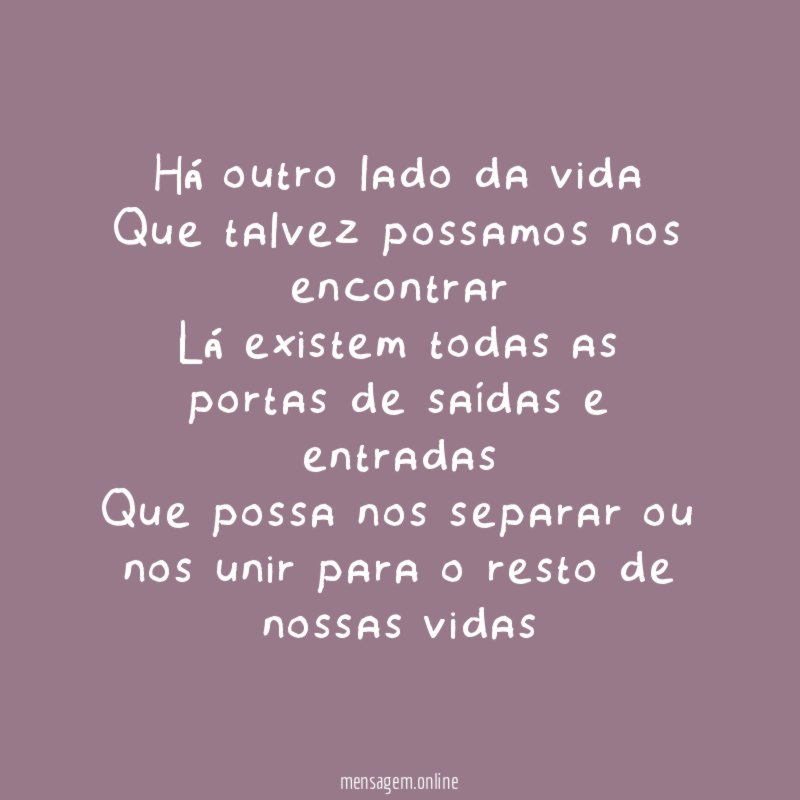 Há outro lado da vida Que talvez possamos nos