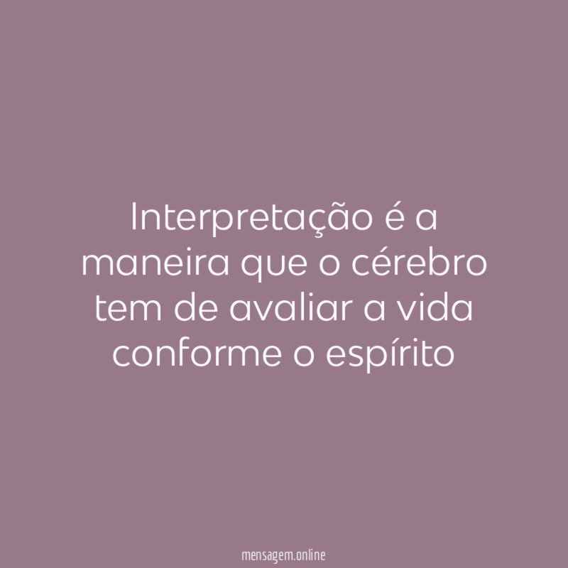 Interpretação é a maneira que o cérebro tem