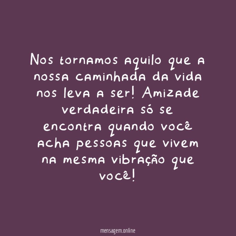 Nos tornamos aquilo que a nossa caminhada da