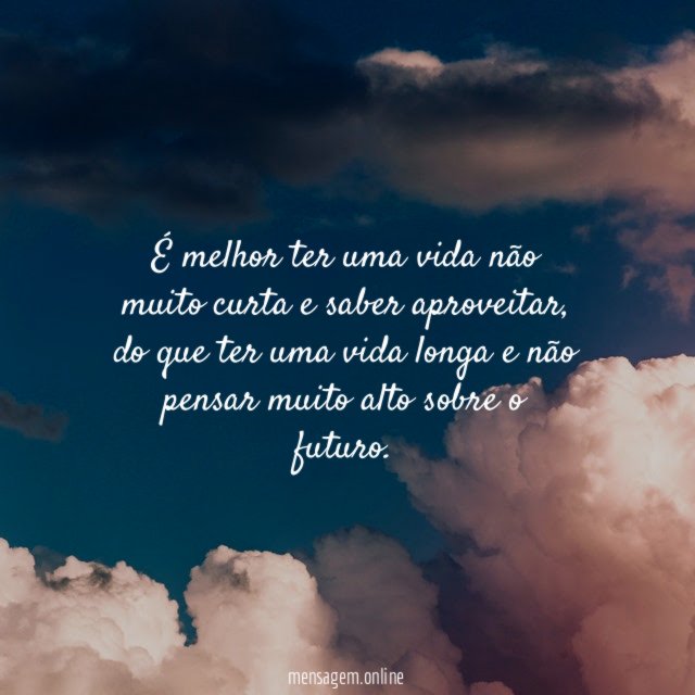 É melhor ter uma vida não muito curta e saber aproveitar
