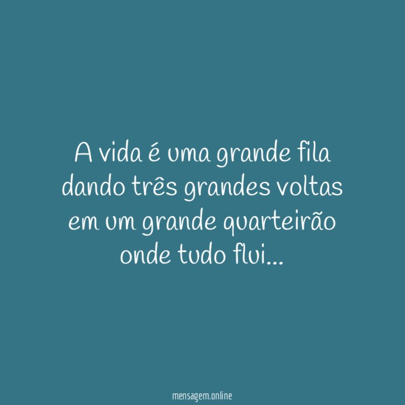 A vida é uma grande fila dando três