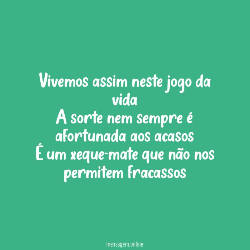 Vivemos assim neste jogo da vida A sorte nem