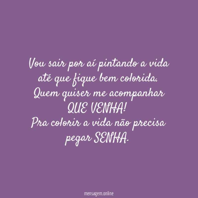 Vou sair por aí pintando a vida até que fique bem colorida