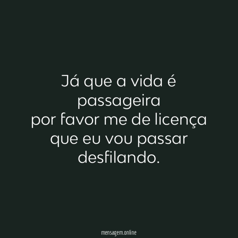 Já que a vida é passageira por favor me
